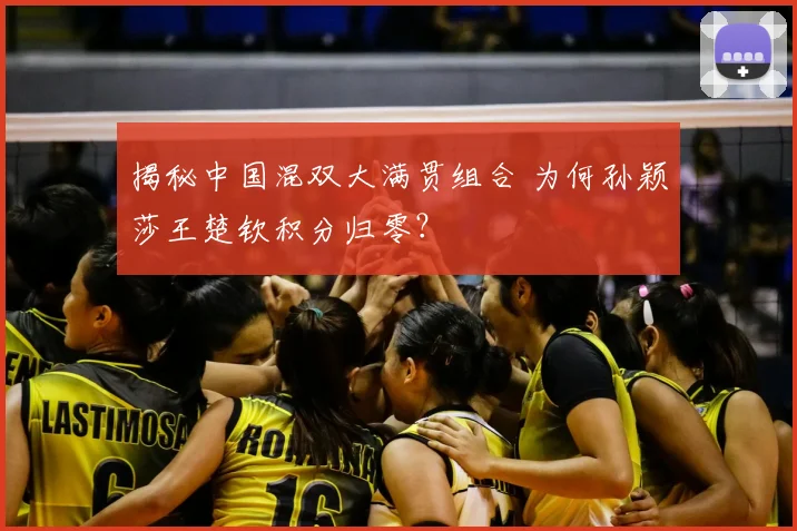 揭秘中国混双大满贯组合 为何孙颖莎王楚钦积分归零？