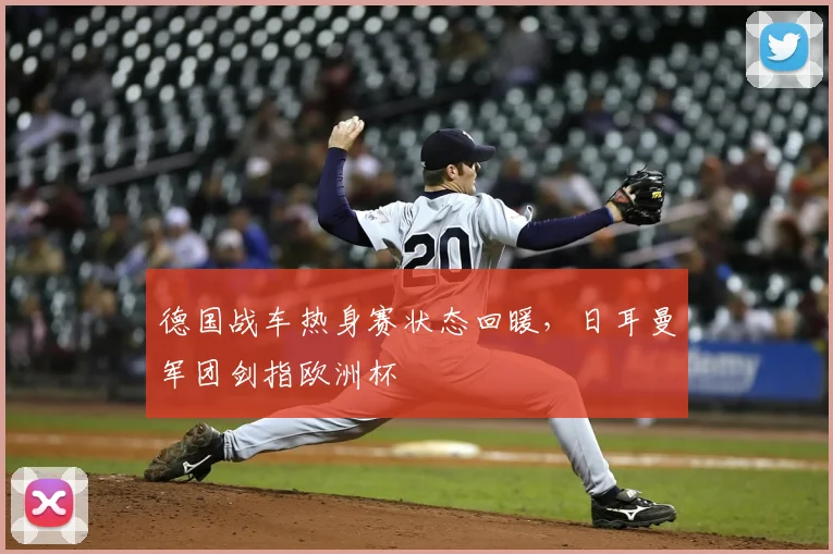 德国战车热身赛状态回暖，日耳曼军团剑指欧洲杯
