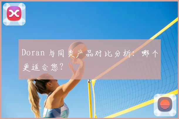 Doran 与同类产品对比分析：哪个更适合您？