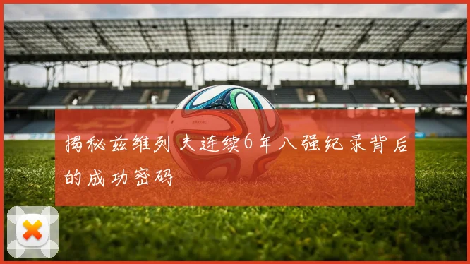 揭秘兹维列夫连续6年八强纪录背后的成功密码