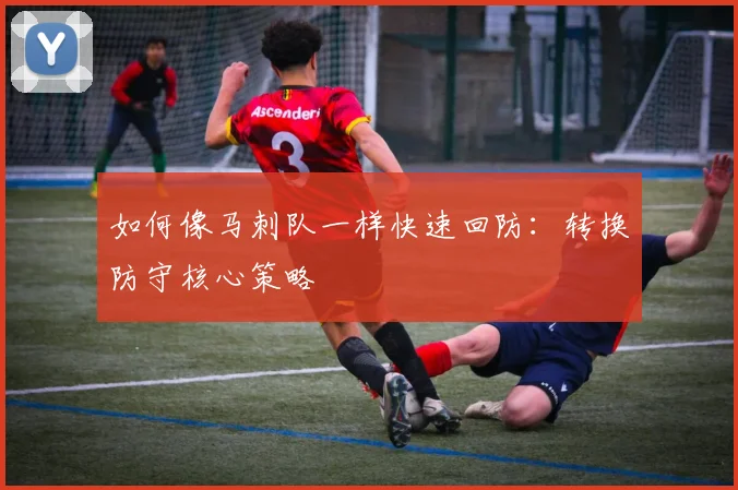 如何像马刺队一样快速回防:转换防守核心策略
